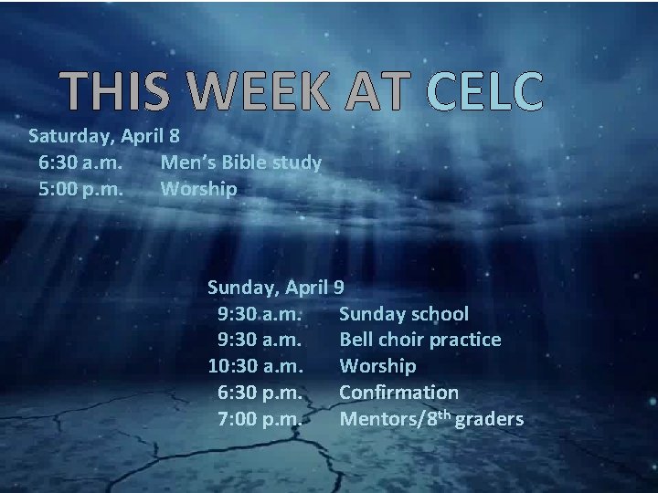 THIS WEEK AT CELC Saturday, April 8 6: 30 a. m. Men’s Bible study