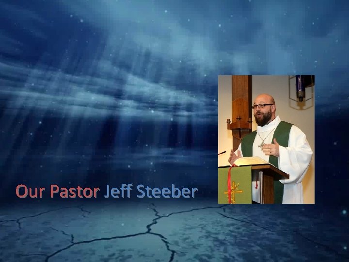 Our Pastor Jeff Steeber 