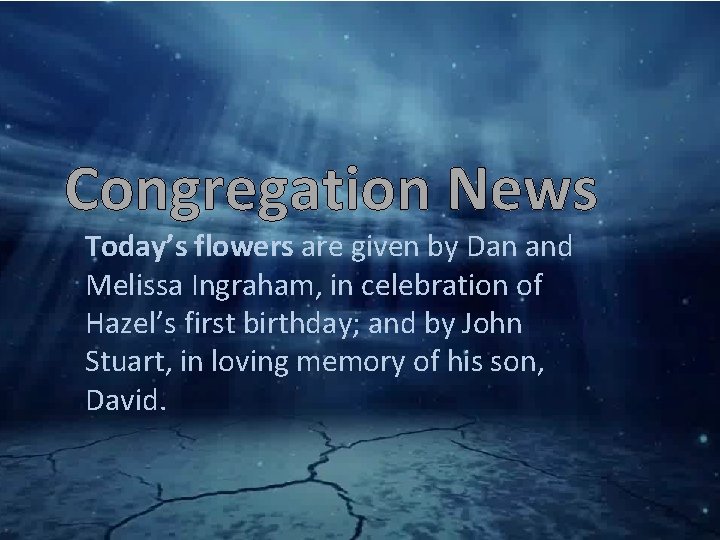 Congregation News Today’s flowers are given by Dan and Melissa Ingraham, in celebration of