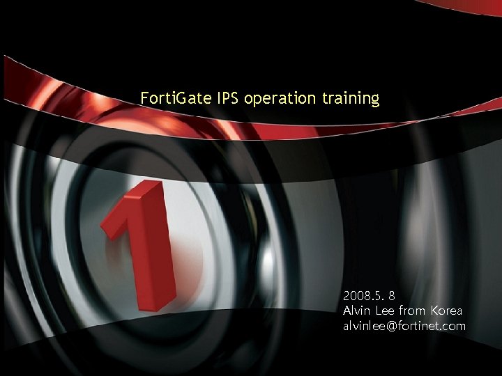 Forti. Gate IPS operation training 2008. 5. 8 Alvin Lee from Korea alvinlee@fortinet. com Forti. Gate IPS operation training 2008. 5. 8 Alvin Lee from Korea alvinlee@fortinet. com