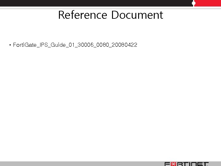 Reference Document • Forti. Gate_IPS_Guide_01_30006_0080_20080422 Reference Document • Forti. Gate_IPS_Guide_01_30006_0080_20080422