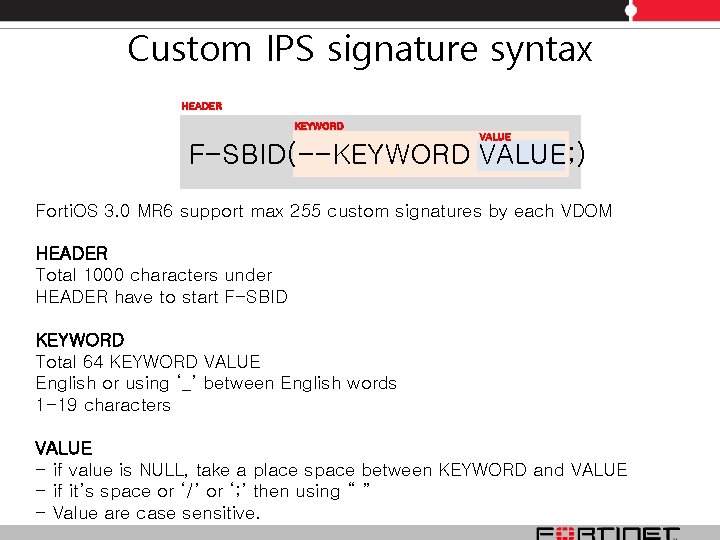 Custom IPS signature syntax HEADER KEYWORD VALUE F-SBID(--KEYWORD VALUE; ) Forti. OS 3. 0 Custom IPS signature syntax HEADER KEYWORD VALUE F-SBID(--KEYWORD VALUE; ) Forti. OS 3. 0
