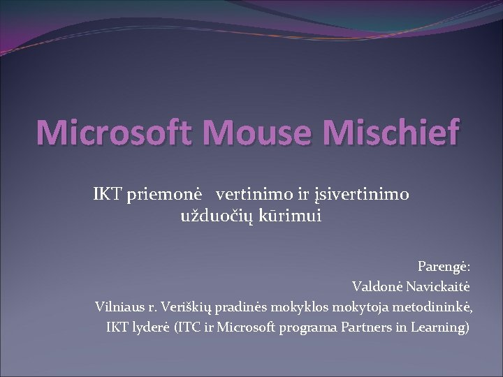 Microsoft Mouse Mischief IKT priemonė vertinimo ir įsivertinimo užduočių kūrimui Parengė: Valdonė Navickaitė Vilniaus