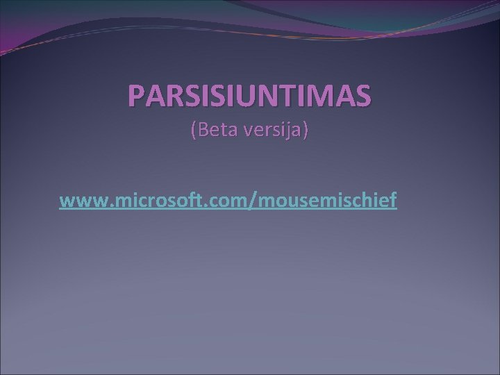 PARSISIUNTIMAS (Beta versija) www. microsoft. com/mousemischief 