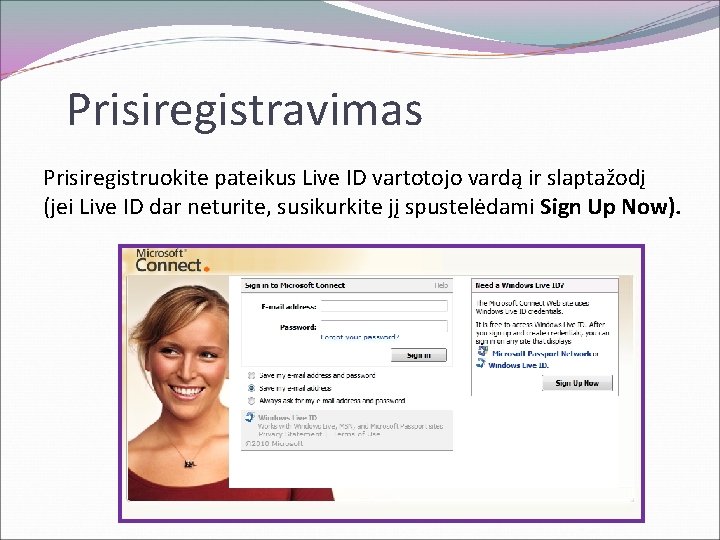 Prisiregistravimas Prisiregistruokite pateikus Live ID vartotojo vardą ir slaptažodį (jei Live ID dar neturite,