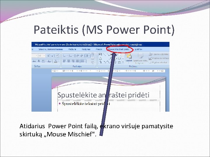 Pateiktis (MS Power Point) Atidarius Power Point failą, ekrano viršuje pamatysite skirtuką „Mouse Mischief“.