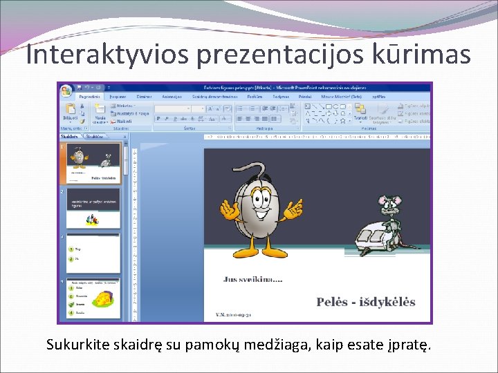 Interaktyvios prezentacijos kūrimas Sukurkite skaidrę su pamokų medžiaga, kaip esate įpratę. 