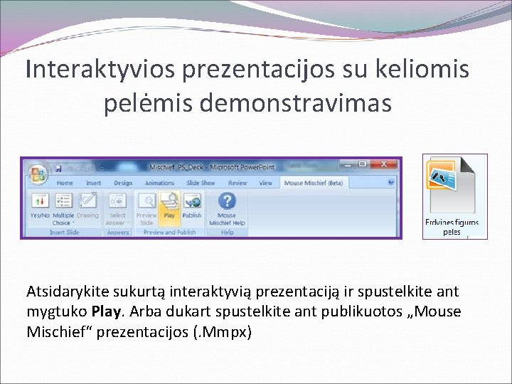 Interaktyvios prezentacijos su keliomis pelėmis demonstravimas Atsidarykite sukurtą interaktyvią prezentaciją ir spustelkite ant mygtuko