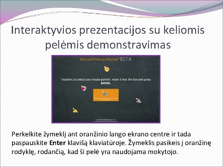 Interaktyvios prezentacijos su keliomis pelėmis demonstravimas Perkelkite žymeklį ant oranžinio lango ekrano centre ir