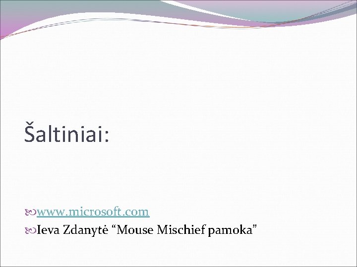 Šaltiniai: www. microsoft. com Ieva Zdanytė “Mouse Mischief pamoka” 