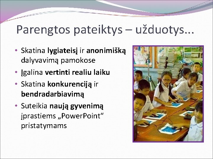 Parengtos pateiktys – užduotys. . . • Skatina lygiateisį ir anonimišką dalyvavimą pamokose •