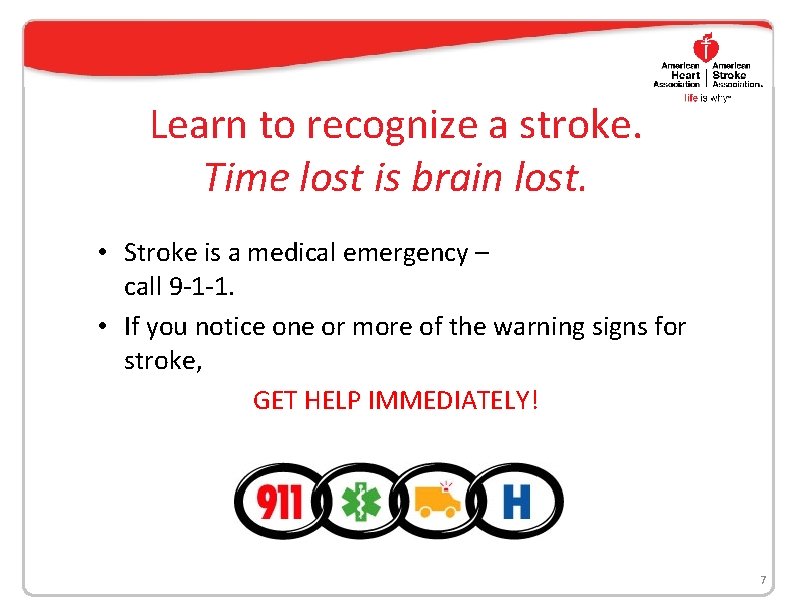 Learn to recognize a stroke. Time lost is brain lost. • Stroke is a