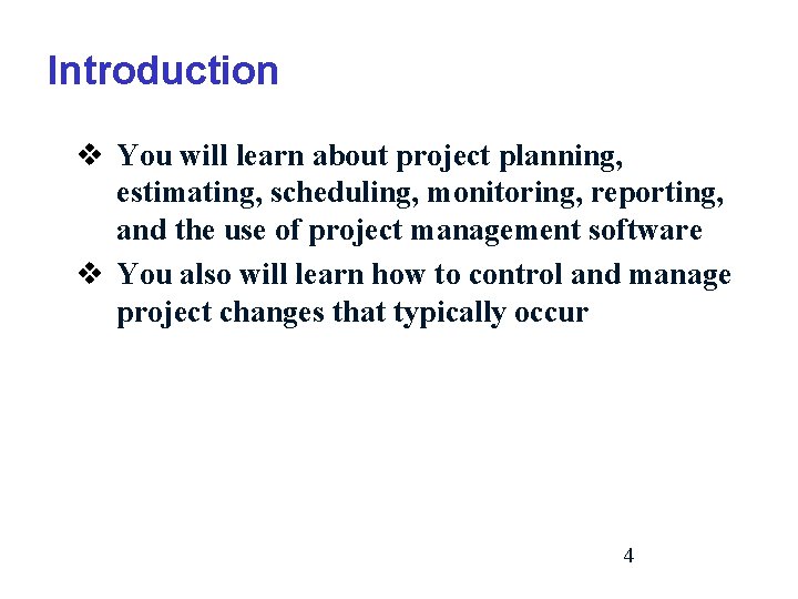 Introduction v You will learn about project planning, estimating, scheduling, monitoring, reporting, and the