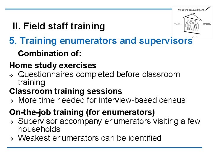 II. Field staff training 5. Training enumerators and supervisors Combination of: Home study exercises