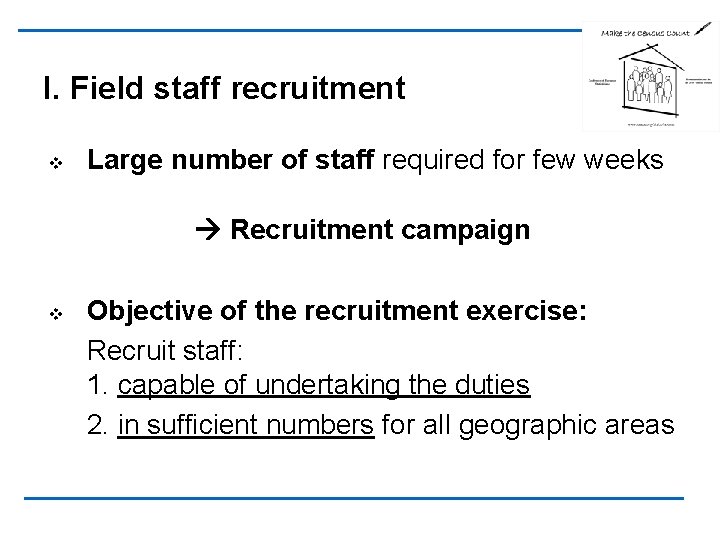 I. Field staff recruitment v Large number of staff required for few weeks Recruitment