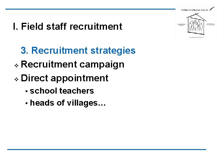 I. Field staff recruitment 3. Recruitment strategies v Recruitment campaign v Direct appointment school