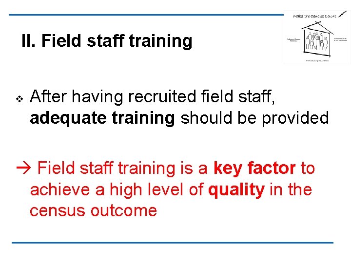II. Field staff training v After having recruited field staff, adequate training should be