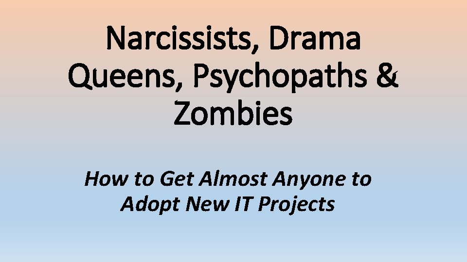 Narcissists, Drama Queens, Psychopaths & Zombies How to Get Almost Anyone to Adopt New