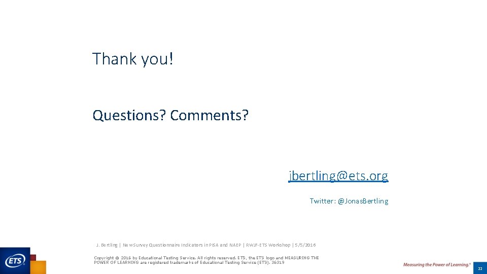 Thank you! Questions? Comments? jbertling@ets. org Twitter: @Jonas. Bertling J. Bertling | New Survey Thank you! Questions? Comments? jbertling@ets. org Twitter: @Jonas. Bertling J. Bertling | New Survey