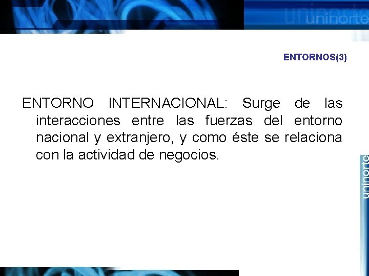 ENTORNOS(3) ENTORNO INTERNACIONAL: Surge de las interacciones entre las fuerzas del entorno nacional y