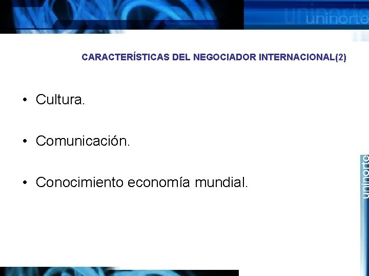 CARACTERÍSTICAS DEL NEGOCIADOR INTERNACIONAL(2) • Cultura. • Comunicación. • Conocimiento economía mundial. 