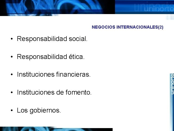 NEGOCIOS INTERNACIONALES(2) • Responsabilidad social. • Responsabilidad ética. • Instituciones financieras. • Instituciones de