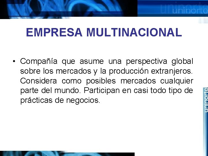 EMPRESA MULTINACIONAL • Compañía que asume una perspectiva global sobre los mercados y la
