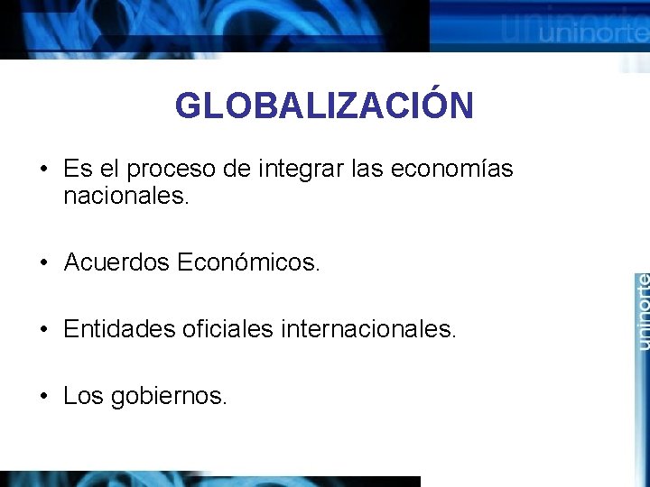 GLOBALIZACIÓN • Es el proceso de integrar las economías nacionales. • Acuerdos Económicos. •