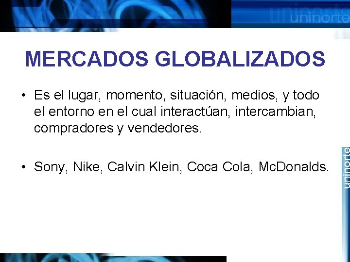 MERCADOS GLOBALIZADOS • Es el lugar, momento, situación, medios, y todo el entorno en