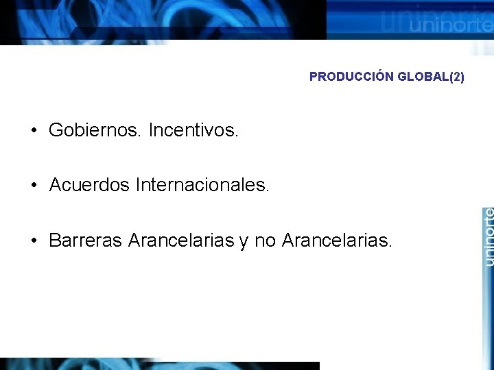 PRODUCCIÓN GLOBAL(2) • Gobiernos. Incentivos. • Acuerdos Internacionales. • Barreras Arancelarias y no Arancelarias.