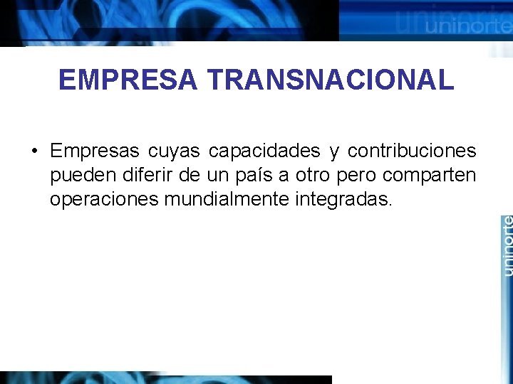 EMPRESA TRANSNACIONAL • Empresas cuyas capacidades y contribuciones pueden diferir de un país a