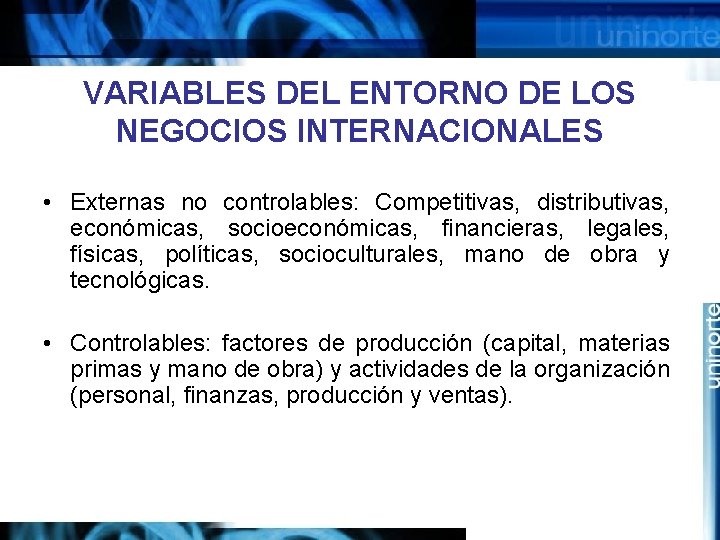 VARIABLES DEL ENTORNO DE LOS NEGOCIOS INTERNACIONALES • Externas no controlables: Competitivas, distributivas, económicas,