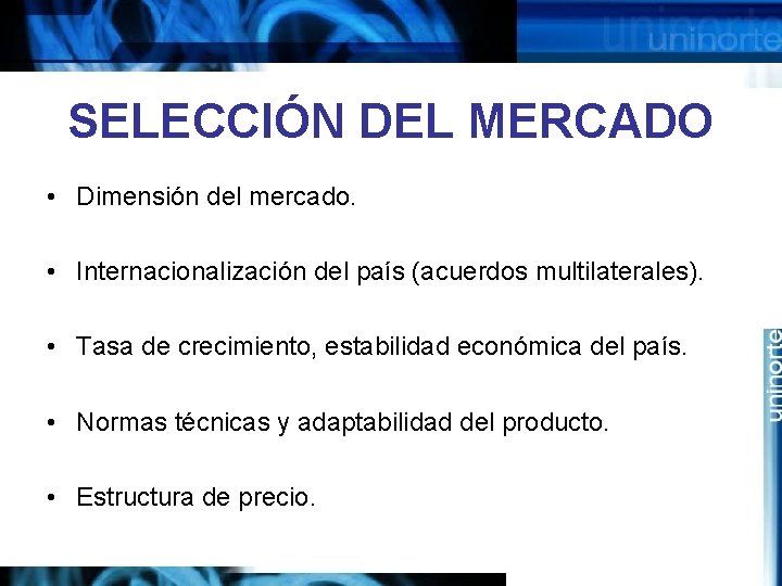 SELECCIÓN DEL MERCADO • Dimensión del mercado. • Internacionalización del país (acuerdos multilaterales). •