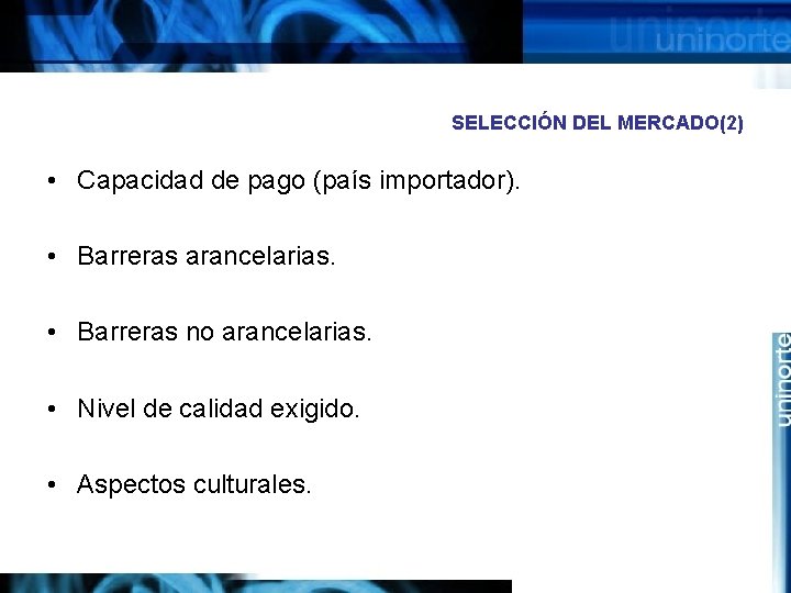 SELECCIÓN DEL MERCADO(2) • Capacidad de pago (país importador). • Barreras arancelarias. • Barreras