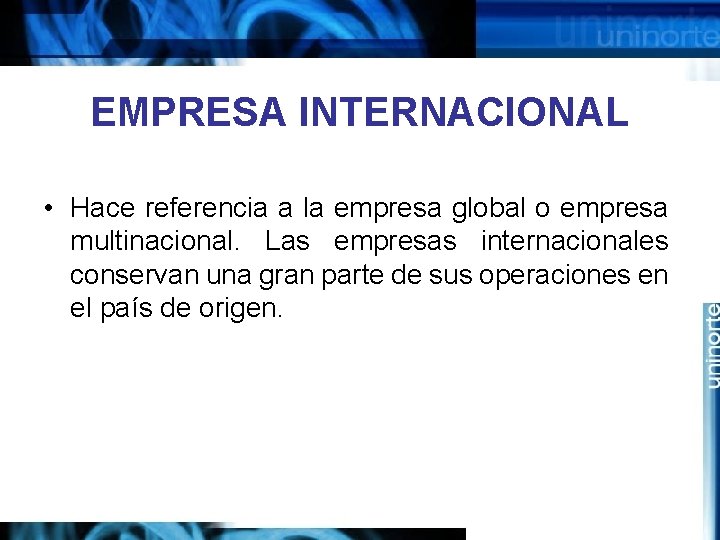 EMPRESA INTERNACIONAL • Hace referencia a la empresa global o empresa multinacional. Las empresas