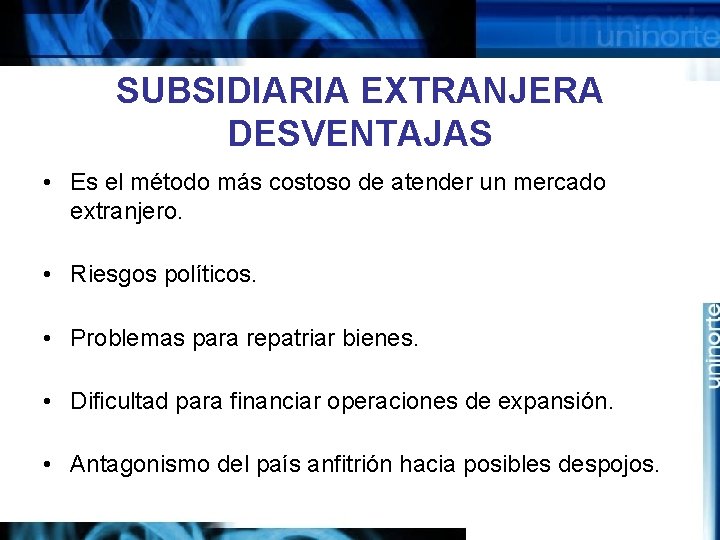 SUBSIDIARIA EXTRANJERA DESVENTAJAS • Es el método más costoso de atender un mercado extranjero.