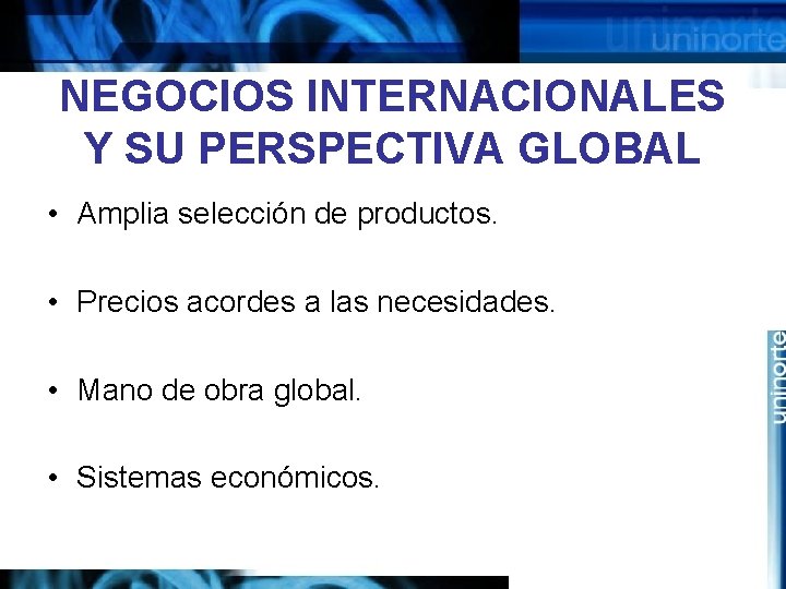 NEGOCIOS INTERNACIONALES Y SU PERSPECTIVA GLOBAL • Amplia selección de productos. • Precios acordes