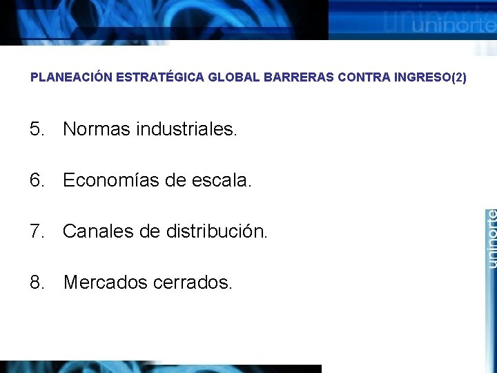 PLANEACIÓN ESTRATÉGICA GLOBAL BARRERAS CONTRA INGRESO(2) 5. Normas industriales. 6. Economías de escala. 7.