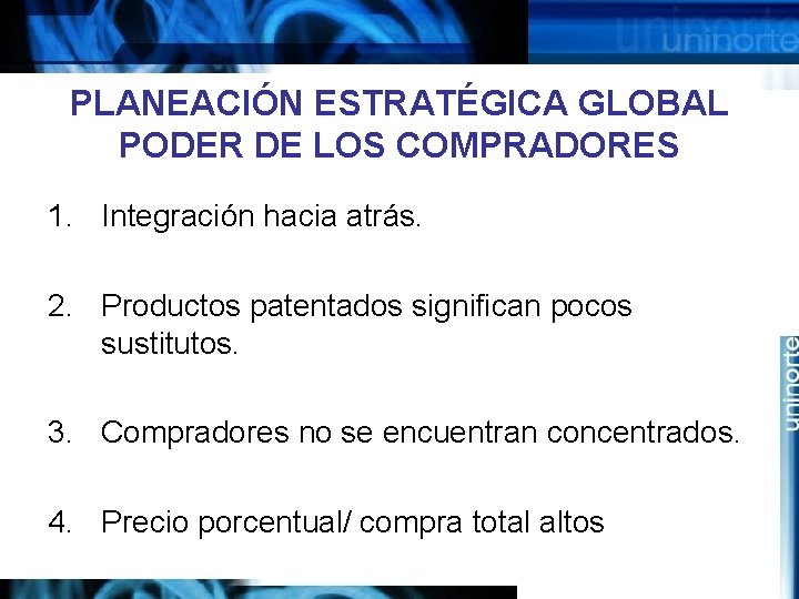 PLANEACIÓN ESTRATÉGICA GLOBAL PODER DE LOS COMPRADORES 1. Integración hacia atrás. 2. Productos patentados