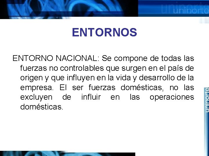 ENTORNOS ENTORNO NACIONAL: Se compone de todas las fuerzas no controlables que surgen en