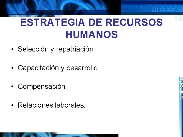 ESTRATEGIA DE RECURSOS HUMANOS • Selección y repatriación. • Capacitación y desarrollo. • Compensación.