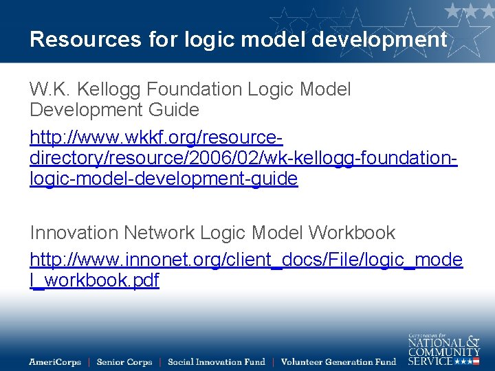 Resources for logic model development W. K. Kellogg Foundation Logic Model Development Guide http: