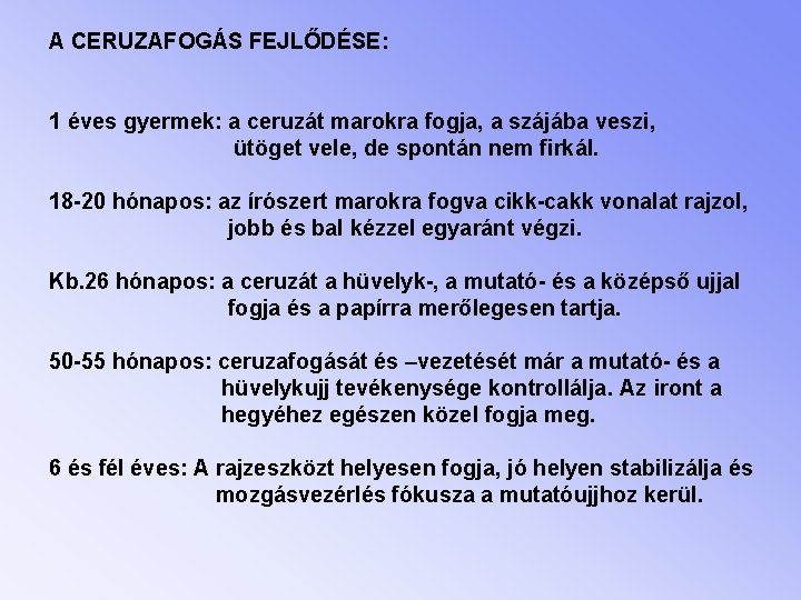 A CERUZAFOGÁS FEJLŐDÉSE: 1 éves gyermek: a ceruzát marokra fogja, a szájába veszi, ütöget