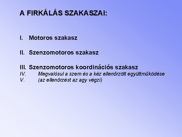 A FIRKÁLÁS SZAKASZAI: I. Motoros szakasz II. Szenzomotoros szakasz III. Szenzomotoros koordinációs szakasz IV.