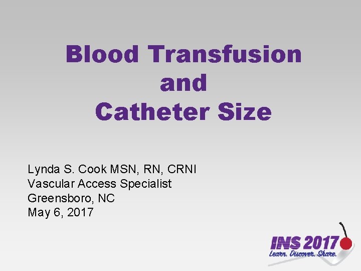 Blood Transfusion and Catheter Size Lynda S. Cook MSN, RN, CRNI Vascular Access Specialist