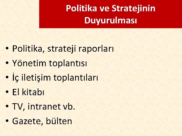 Politika ve Stratejinin Duyurulması • • • Politika, strateji raporları Yönetim toplantısı İç iletişim