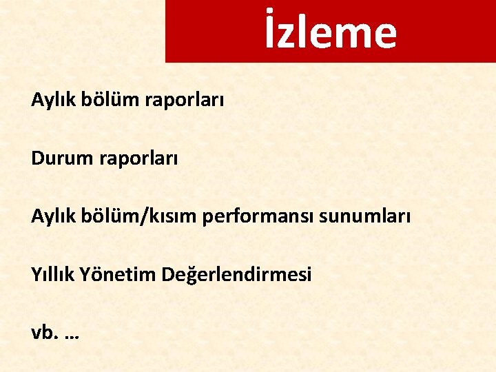 İzleme Aylık bölüm raporları Durum raporları Aylık bölüm/kısım performansı sunumları Yıllık Yönetim Değerlendirmesi vb.