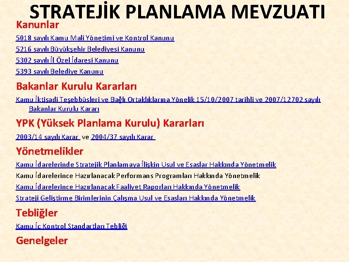 STRATEJİK PLANLAMA MEVZUATI Kanunlar 5018 sayılı Kamu Mali Yönetimi ve Kontrol Kanunu 5216 sayılı