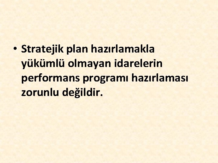  • Stratejik plan hazırlamakla yükümlü olmayan idarelerin performans programı hazırlaması zorunlu değildir. 