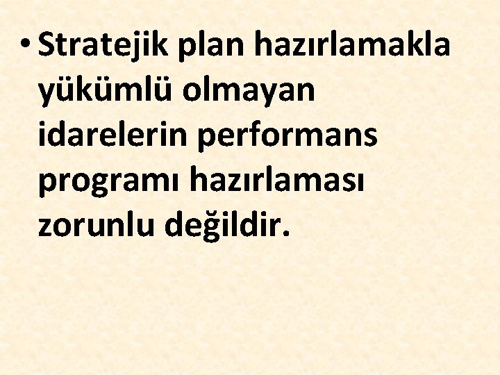  • Stratejik plan hazırlamakla yükümlü olmayan idarelerin performans programı hazırlaması zorunlu değildir. 